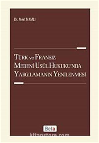 Türk ve Fransız Medeni Usul Hukuku'nda Yargılamanın Yenilenmesi