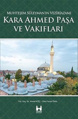 Kara Ahmed Paşa ve Vakıfları - Muhteşem Süleyman'ın Veziriazamı