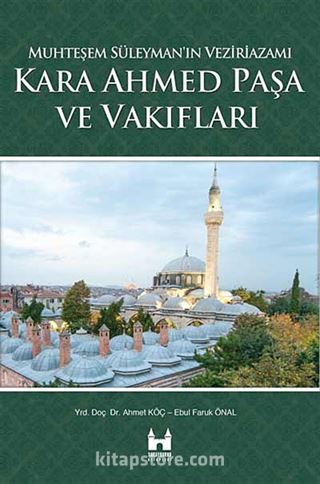 Kara Ahmed Paşa ve Vakıfları - Muhteşem Süleyman'ın Veziriazamı