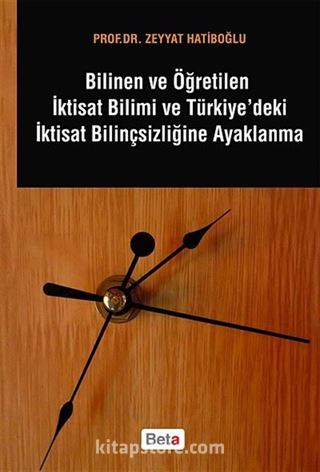 Bilinen ve Öğretilen İktisat Bilimi ve Türkiye'deki İktisat Bilinçsizliğine Ayaklanma