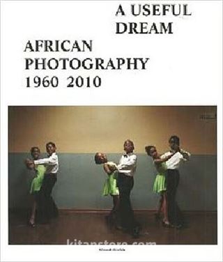 A Useful Dream: African Photography 1960-2010