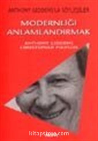 Modernliği Anlamlandırmak / Anthony Giddens'la Söyleşiler