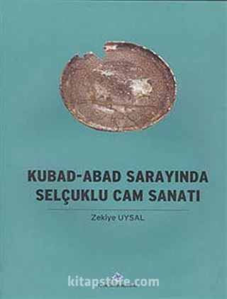 Kubad - Abad Sarayında Selçuklu Cam Sanatı