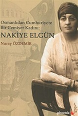 Osmanlıdan Cumhuriyete Bir Cemiyet Kadını: Nakiye Elgün