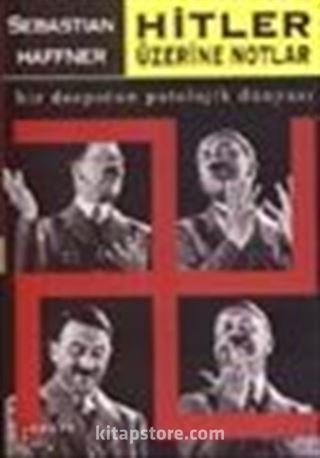 Hitler Üzerine Notlar / Bir Despotun Patolojik Dünyası