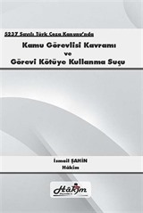 5237 Sayılı Türk Ceza Kanunu'nda Kamu Görevlisi Kavramı ve Görevi Kötüye Kullanma Suçu