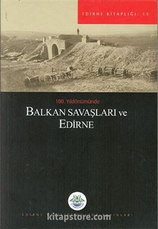 100.Yıldönümünde Balkan Savaşları ve Edirne