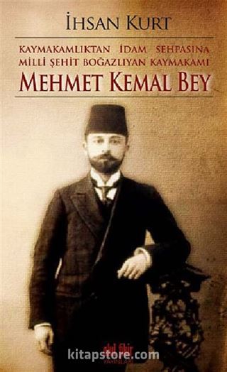 Kaymakamlıktan İdam Sehpasına Milli Şehit Boğazlıyan Kaymakamı Mehmet Kemal Bey