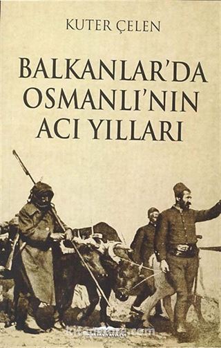 Balkanlar'da Osmanlı'nın Acı Yılları