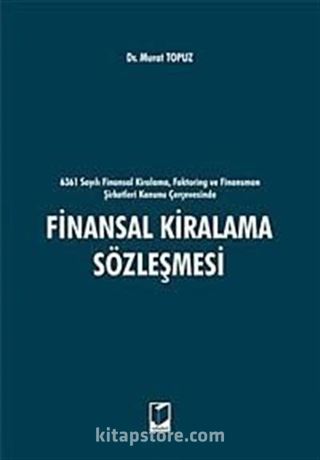 6361 Sayılı Finansal Kiralama, Faktoring ve Finansman Şirketleri Kanunu Çerçevesinde Finansal Kiralama Sözleşmesi