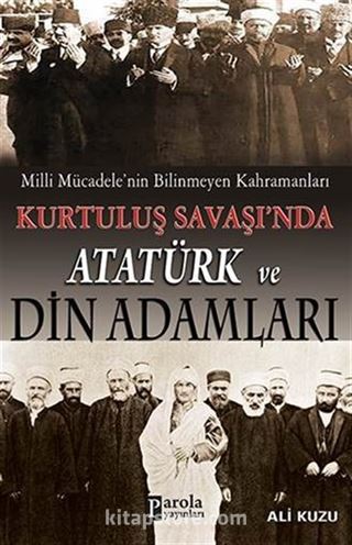 Milli Mücadele'nin Bilinmeyen Kahramanları Kurtuluş Savaşı'nda Atatürk ve Din Adamları