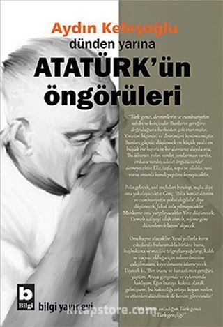 Dünden Yarına Atatürk'ün Öngörüleri