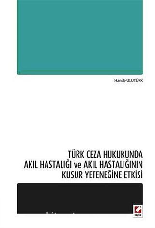 Türk Ceza Hukukunda Akıl Hastalığı ve Akıl Hastalığının Kusur Yeteneğine Etkisi