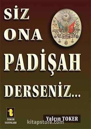 Siz Ona Padişah Derseniz...