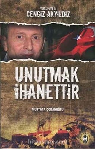 Unutmak İhanettir - Yusufiyeli Cengiz Akyıldız