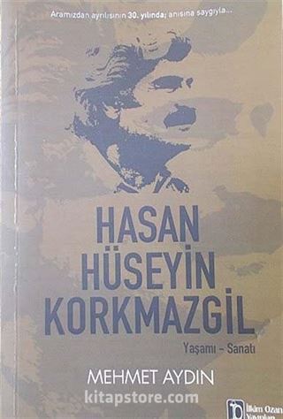 Hasan Hüseyin Korkmazgil Yaşamı-Sanatı