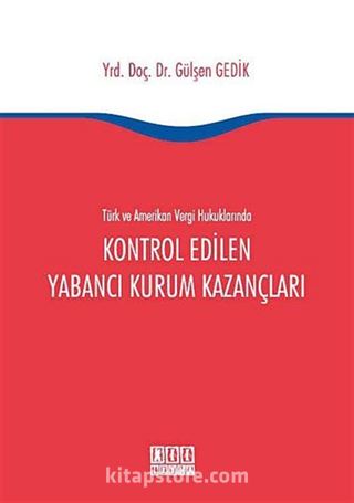 Türk ve Amerikan Vergi Hukuklarında Kontrol Edilen Yabancı Kurum Kazançları