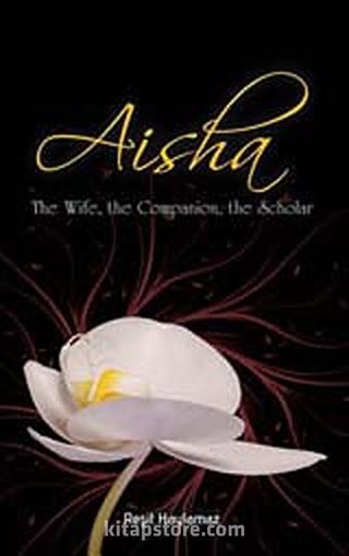 Aisha: The Wife, the Companion, the Scholar