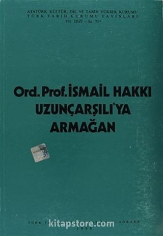 Ord.Prof.İsmail Hakkı Uzunçarşılı'ya Armağan