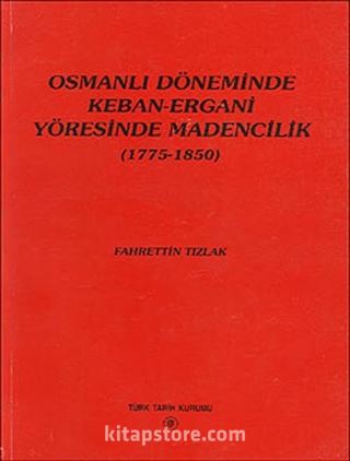 Osmanlı Döneminde Keban-Ergani Yöresinde Madencilik (1775-1850)