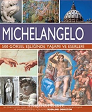 Michelangelo - 500 Görsel Eşliğinde Yaşamı ve Eserleri