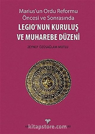 Marius'un Ordu Reforma Öncesi ve Sonrasında Legio'nun Kuruluş ve Muharebe Düzeni