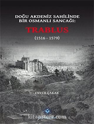 Doğu Akdeniz Sahilinde Bir Osmanlı Sancağı: Trablus (1516-1579)