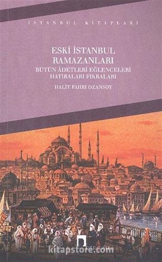 Eski İstanbul Ramazanları Bütün Adetleri Eğlenceleri Hatıraları Fıkraları