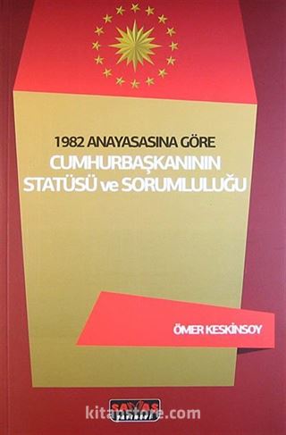 1982 Anayasasına Göre Cumhurbaşkanının Statüsü ve Sorumluluğu