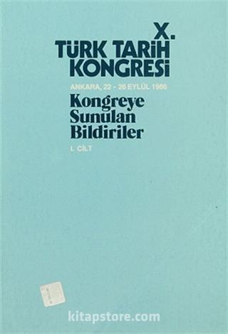 X.Türk Tarih Kongresi I.Cilt / Ankara, 22-26 Eylül 1986