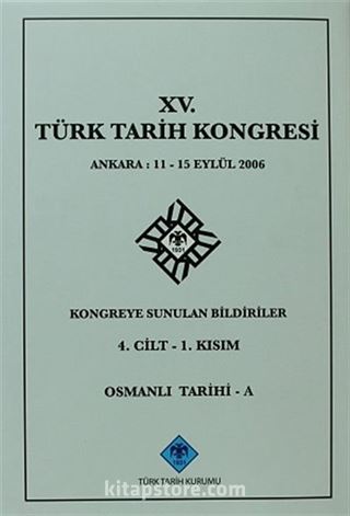 XV.Türk Tarih Kongresi 4.Cilt-1.Kısım Osmanlı Tarihi -A / Ankara:11-15 Eylül 2006 Kongreye Sunulan Bildiriler