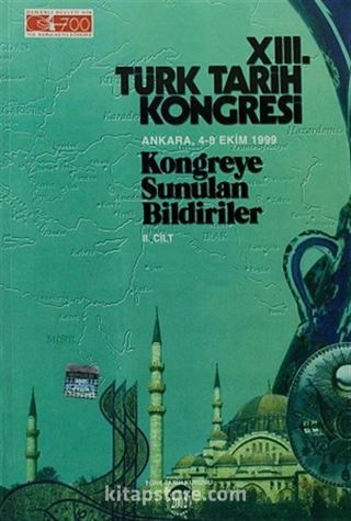 XIII.Türk Tarih Kongresi II.Cilt / Ankara:4-8 Ekim 1999 Kongreye Sunulan Bildiriler