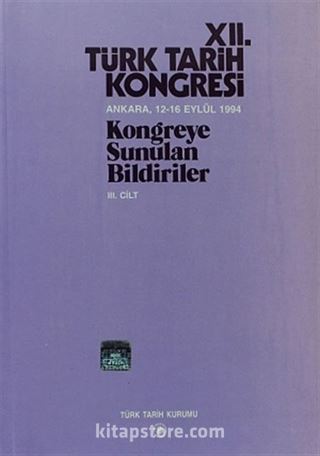 XII.Türk Tarih Kongresi III.Cilt / Ankara, 12-16 Eylül 1994 Kongreye Sunulan Bildiriler