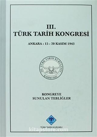 III.Türk Tarih Kongresi / Ankara, 15-20 Kasım 1943 Kongreye Sunulan Tebliğler