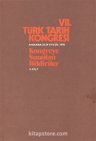 VII.Türk Tarih Kongresi II.Cilt / Ankara, 25-29 Eylül 1970 Kongreye Sunulan Bildiriler