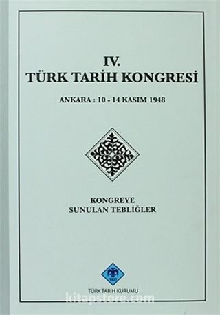 IV.Türk Tarih Kongresi / Ankara, 10-14 Kasım 1948 Kongreye Sunulan Tebliğler