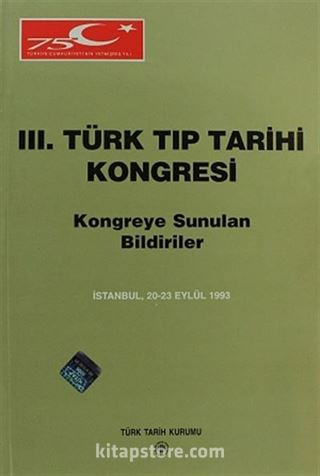 III.Türk Tıp Tarihi Kongresi / İstanbul, 20-23 Eylül 1993 Kongreye Sunulan Bildiriler