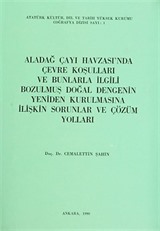 Aladağ Çayı Havzası'nda Çevre Koşulları ve Bunlarla İlgili Bozulmuş Doğal Dengenin Yeniden Kurulmasına İlişkin Sorunlar ve Çözüm Yolları