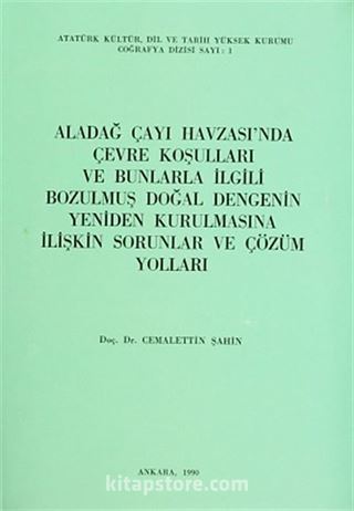 Aladağ Çayı Havzası'nda Çevre Koşulları ve Bunlarla İlgili Bozulmuş Doğal Dengenin Yeniden Kurulmasına İlişkin Sorunlar ve Çözüm Yolları