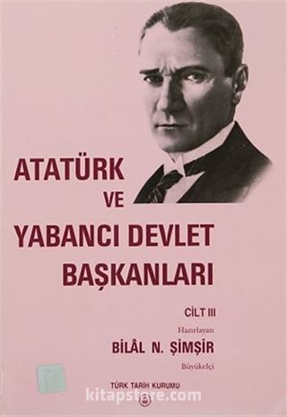 Atatürk ve Yabancı Devlet Başkanları Cilt III