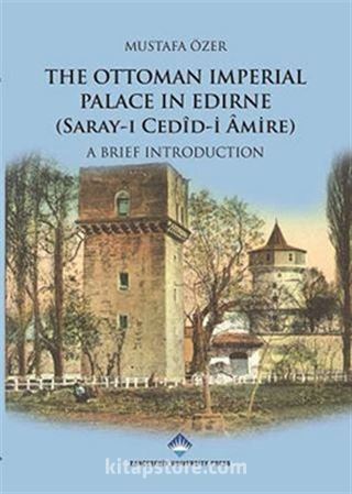 The Ottoman Imperial Palace In Edirne (Saray-ı Cedid-i Amire)