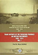 İngiliz Belgelerine Göre Trabzon Vilayeti Ticari Raporları Cilt I (1830-1914)