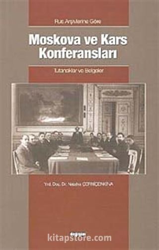 Rus Arşivlerine Göre Moskova ve Kars Konferansları Tutanaklar Ve Belgeler