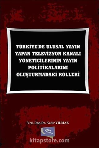 Türkiye'de Ulusal Yayın Yapan Televizyon Kanalı Yöneticilerinin Yayın Politikalarını Oluşturmadaki Rolleri