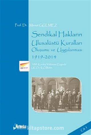 Sendikal Hakların Ulusalüstü Kuralları, Oluşumu ve Uygulanması, (1919-2014) Cilt 1