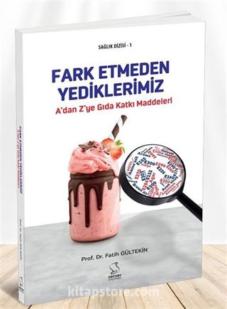 A'dan Z'ye Gıda Katkı Maddeleri - Fark Etmeden Yediklerimiz