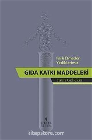 Fark Etmeden Yediklerimiz Gıda Katkı Maddeleri