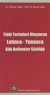 Tıbbi Terimleri Oluşturan Latince-Yunanca Kök Kelimeler Sözlüğü