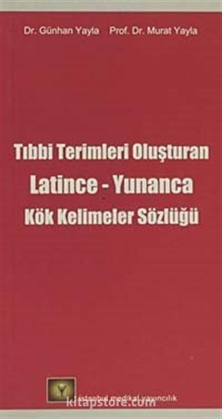 Tıbbi Terimleri Oluşturan Latince-Yunanca Kök Kelimeler Sözlüğü