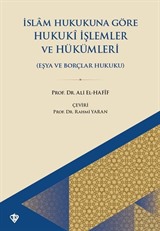 İslam Hukukuna Göre Hukuki İşlemler ve Hükümleri (Eşya Hukuku ve Borçlar Hukuku)